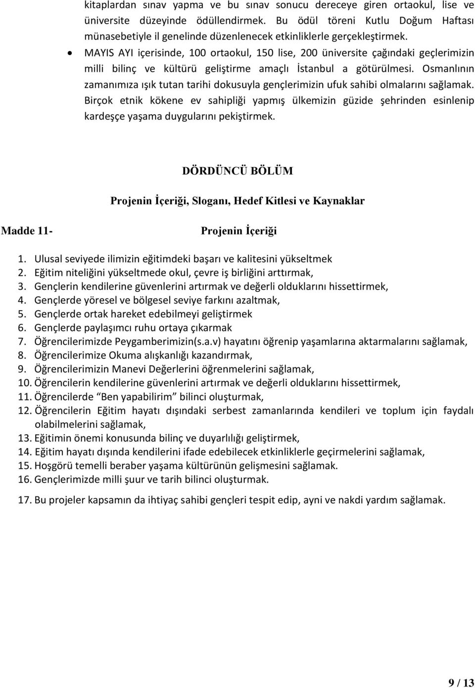 MAYIS AYI içerisinde, 100 ortaokul, 150 lise, 200 üniversite çağındaki geçlerimizin milli bilinç ve kültürü geliştirme amaçlı İstanbul a götürülmesi.