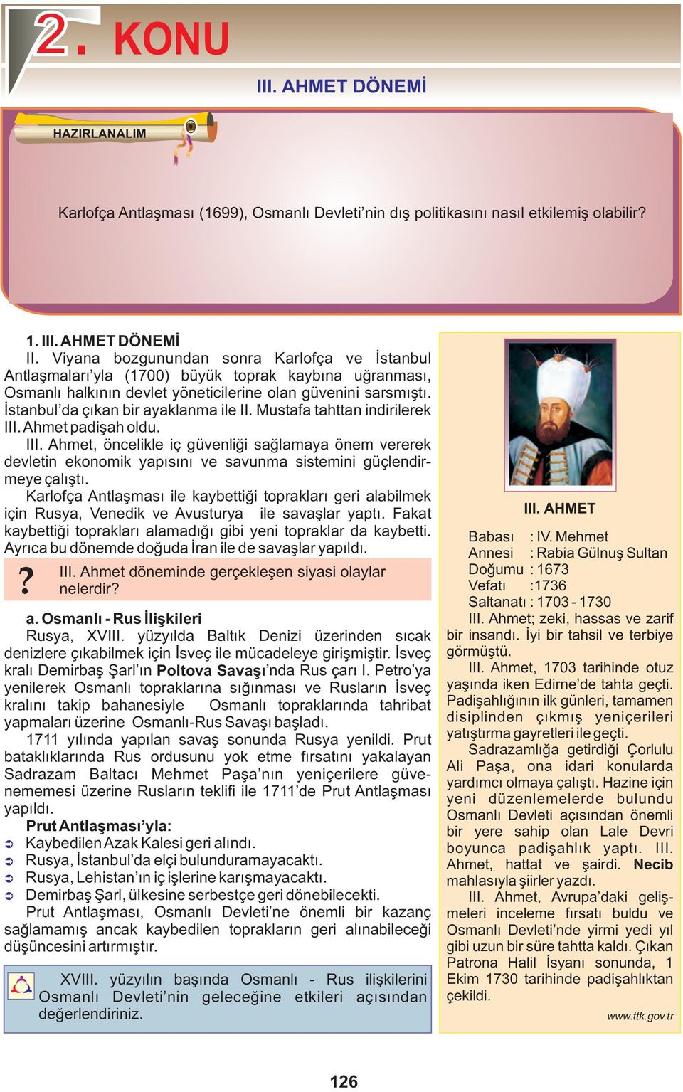 İstanbul da çıkan bir ayaklanma ile II. Mustafa tahttan indirilerek III. Ahmet padişah oldu. III. Ahmet, öncelikle iç güvenliği sağlamaya önem vererek devletin ekonomik yapısını ve savunma sistemini güçlendirmeye çalıştı.