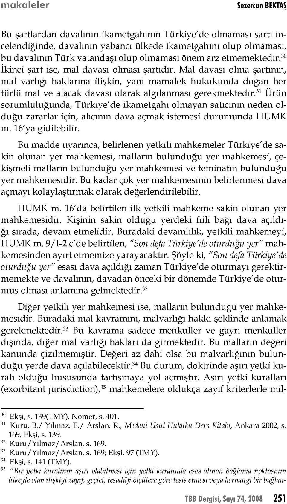 Mal davası olma şartının, mal varlığı haklarına ilişkin, yani mamalek hukukunda doğan her türlü mal ve alacak davası olarak algılanması gerekmektedir.