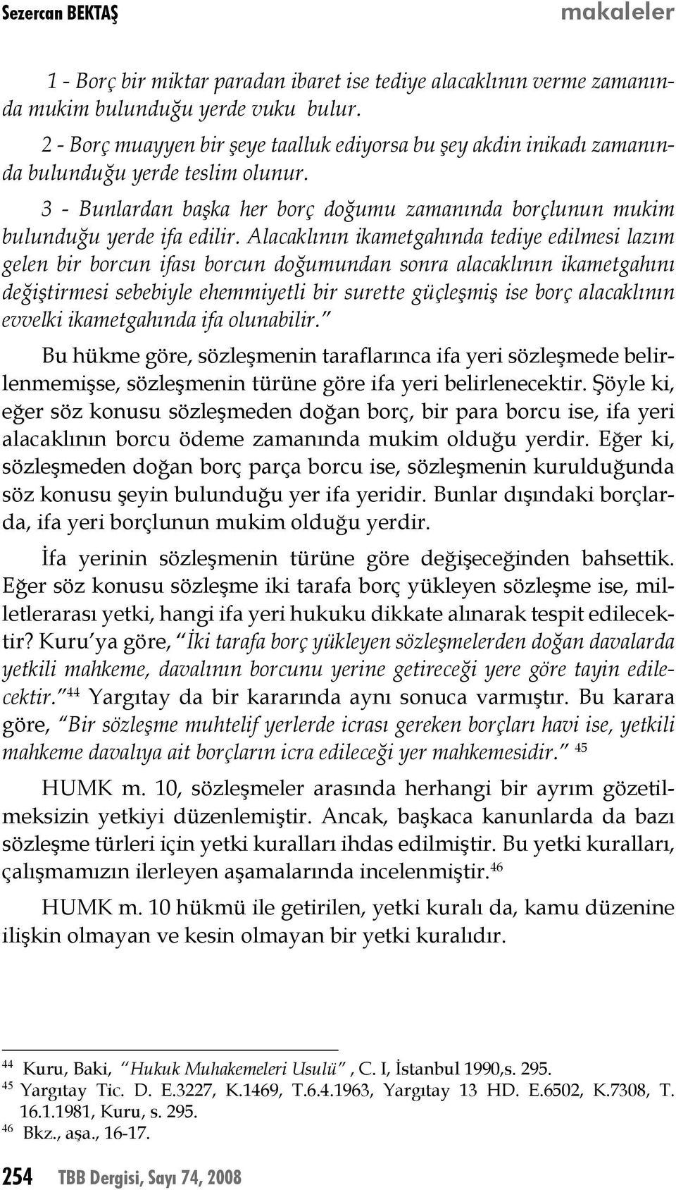 Alacaklının ikametgahında tediye edilmesi lazım gelen bir borcun ifası borcun doğumundan sonra alacaklının ikametgahını değiştirmesi sebebiyle ehemmiyetli bir surette güçleşmiş ise borç alacaklının