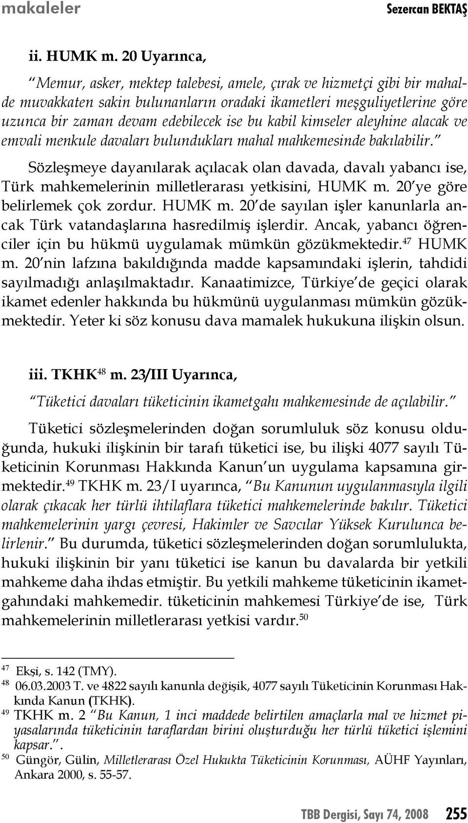 kabil kimseler aleyhine alacak ve emvali menkule davaları bulundukları mahal mahkemesinde bakılabilir.