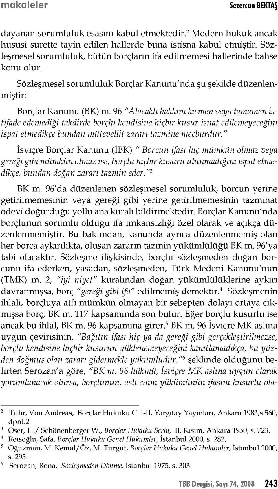 96 Alacaklı hakkını kısmen veya tamamen istifade edemediği takdirde borçlu kendisine hiçbir kusur isnat edilemeyeceğini ispat etmedikçe bundan mütevellit zararı tazmine mecburdur.