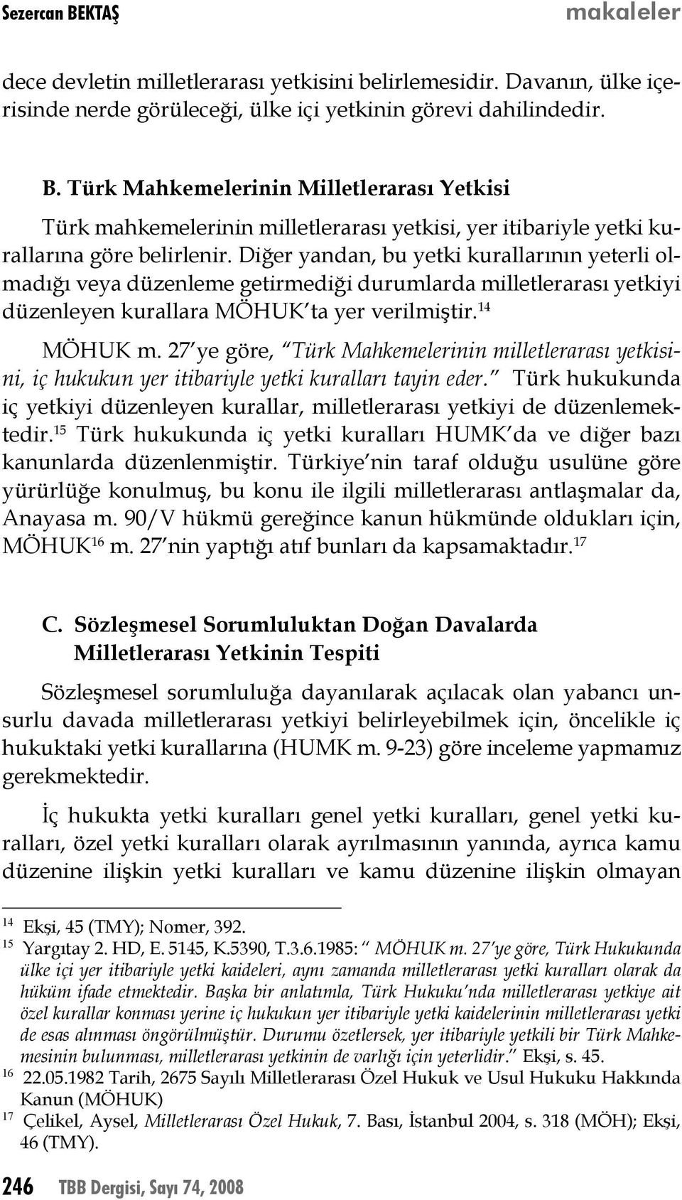 27 ye göre, Türk Mahkemelerinin milletlerarası yetkisini, iç hukukun yer itibariyle yetki kuralları tayin eder.