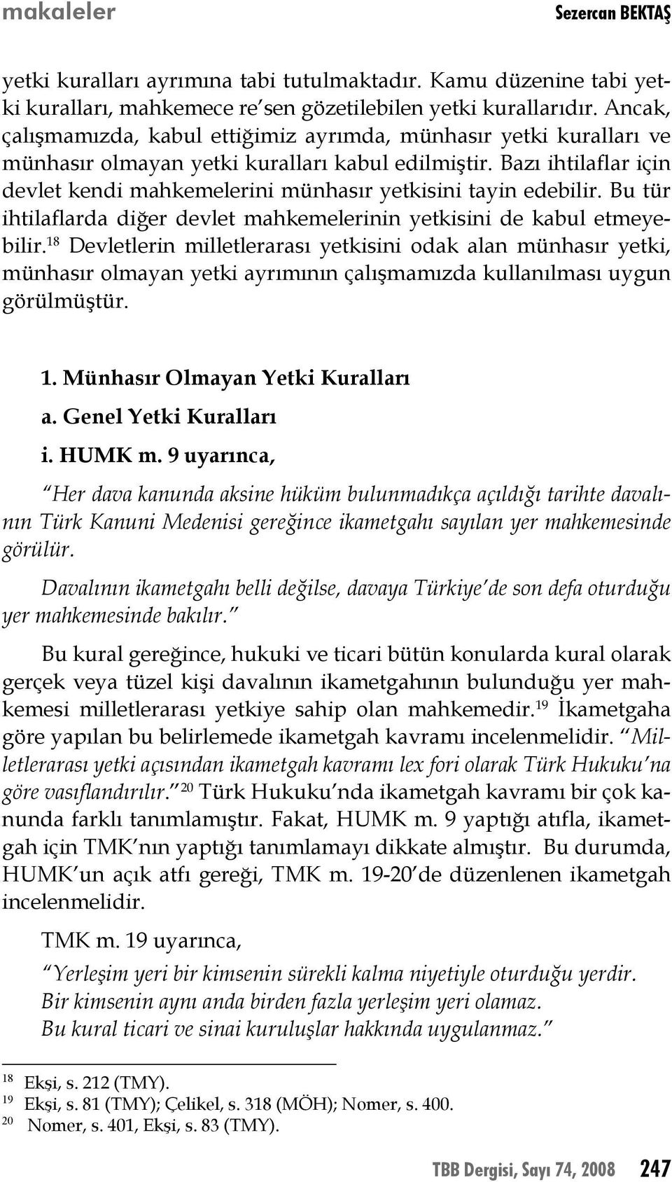 Bazı ihtilaflar için devlet kendi mahkemelerini münhasır yetkisini tayin edebilir. Bu tür ihtilaflarda diğer devlet mahkemelerinin yetkisini de kabul etmeyebilir.