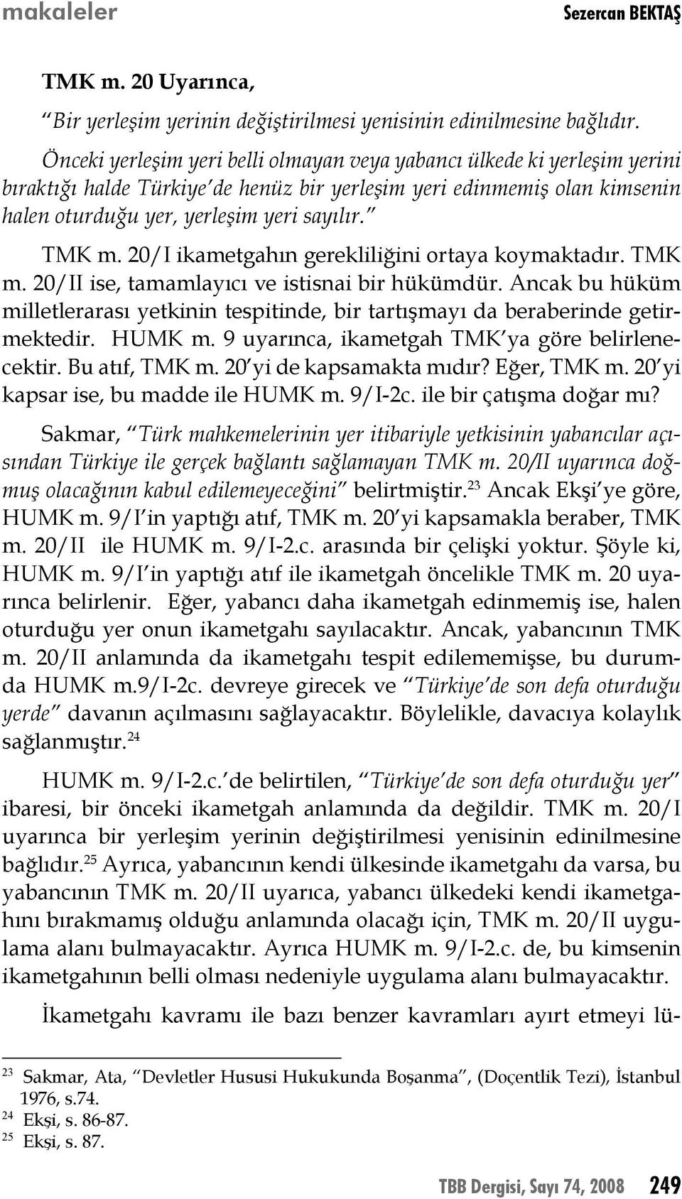 20/I ikametgahın gerekliliğini ortaya koymaktadır. TMK m. 20/II ise, tamamlayıcı ve istisnai bir hükümdür.