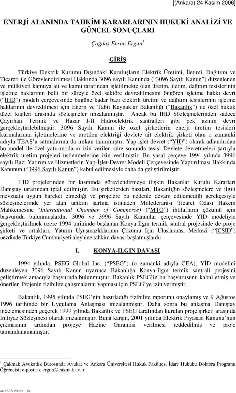 tesislerinin işletme haklarının belli bir süreyle özel sektöre devredilmesini öngören işletme hakkı devri ( İHD ) modeli çerçevesinde bugüne kadar bazı elektrik üretim ve dağıtım tesislerinin işletme