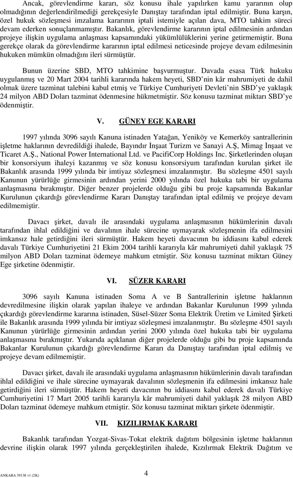 Bakanlık, görevlendirme kararının iptal edilmesinin ardından projeye ilişkin uygulama anlaşması kapsamındaki yükümlülüklerini yerine getirmemiştir.