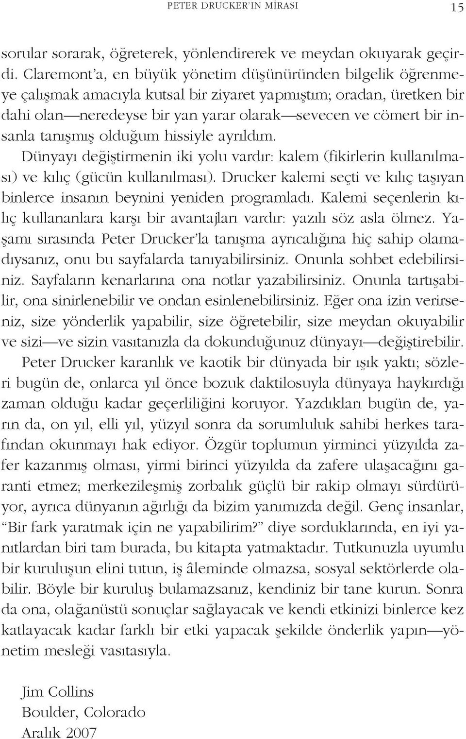 insanla tanışmış olduğum hissiyle ayrıldım. Dünyayı değiştirmenin iki yolu vardır: kalem (fikirlerin kullanılması) ve kılıç (gücün kullanılması).