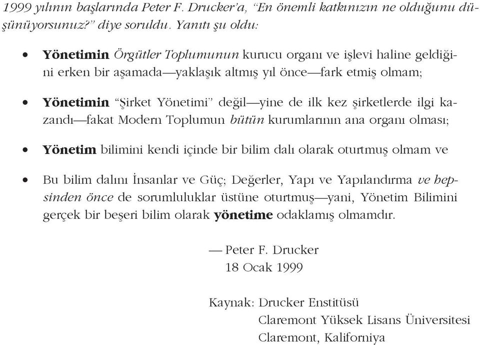 kez şirketlerde ilgi kazandı fakat Modern Toplumun bütün kurumlarının ana organı olması; Yönetim bilimini kendi içinde bir bilim dalı olarak oturtmuş olmam ve Bu bilim dalını İnsanlar ve Güç;