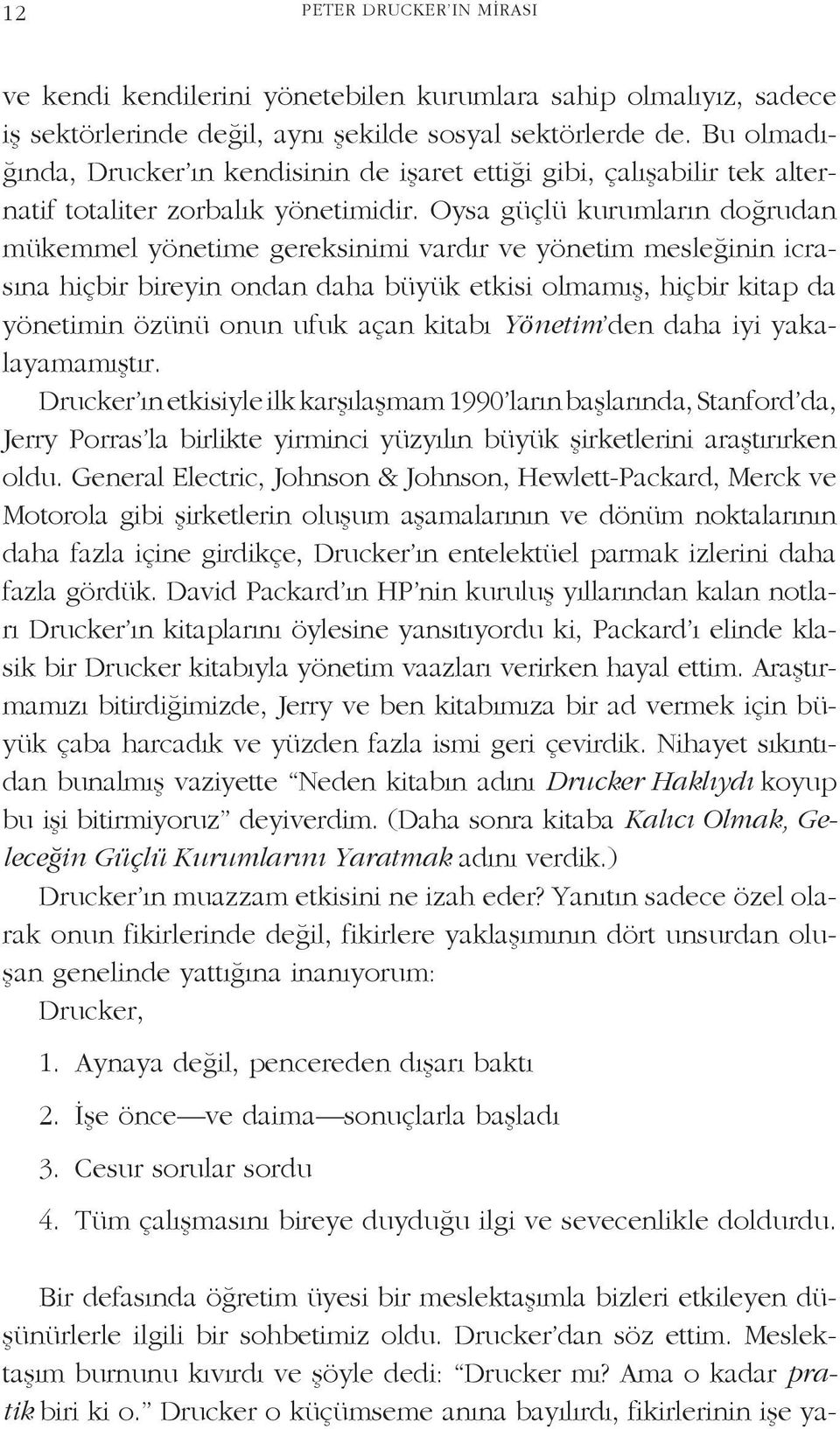 Oysa güçlü kurumların doğrudan mükemmel yönetime gereksinimi vardır ve yönetim mesleğinin icrasına hiçbir bireyin ondan daha büyük etkisi olmamış, hiçbir kitap da yönetimin özünü onun ufuk açan