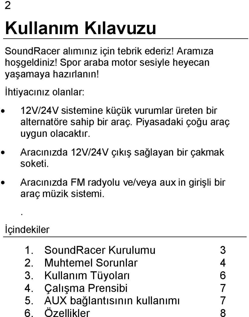 Aracınızda 12V/24V çıkış sağlayan bir çakmak soketi. Aracınızda FM radyolu ve/veya aux in girişli bir araç müzik sistemi.. İçindekiler 1.