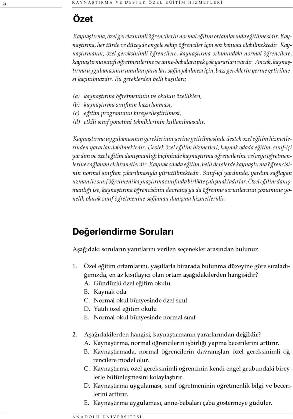 Kaynaştırmanın, özel gereksinimli öğrencilere, kaynaştırma ortamındaki normal öğrencilere, kaynaştırma sınıfı öğretmenlerine ve anne-babalara pek çok yararları vardır.