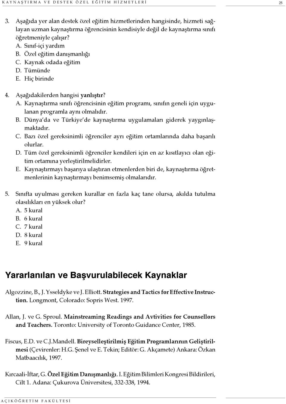 Özel eğitim danışmanlığı C. Kaynak odada eğitim D. Tümünde E. Hiç birinde 4. Aşağıdakilerden hangisi yanlıştır? A. Kaynaştırma sınıfı öğrencisinin eğitim programı, sınıfın geneli için uygulanan programla aynı olmalıdır.