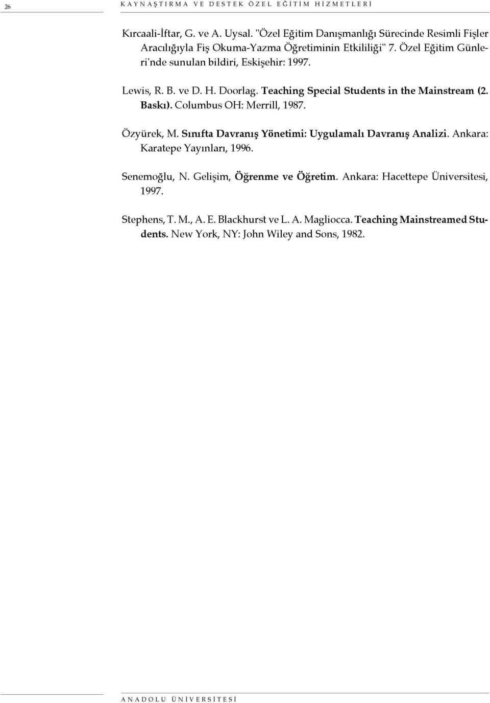 B. ve D. H. Doorlag. Teaching Special Students in the Mainstream (2. Baskı). Columbus OH: Merrill, 1987. Özyürek, M. Sınıfta Davranış Yönetimi: Uygulamalı Davranış Analizi.