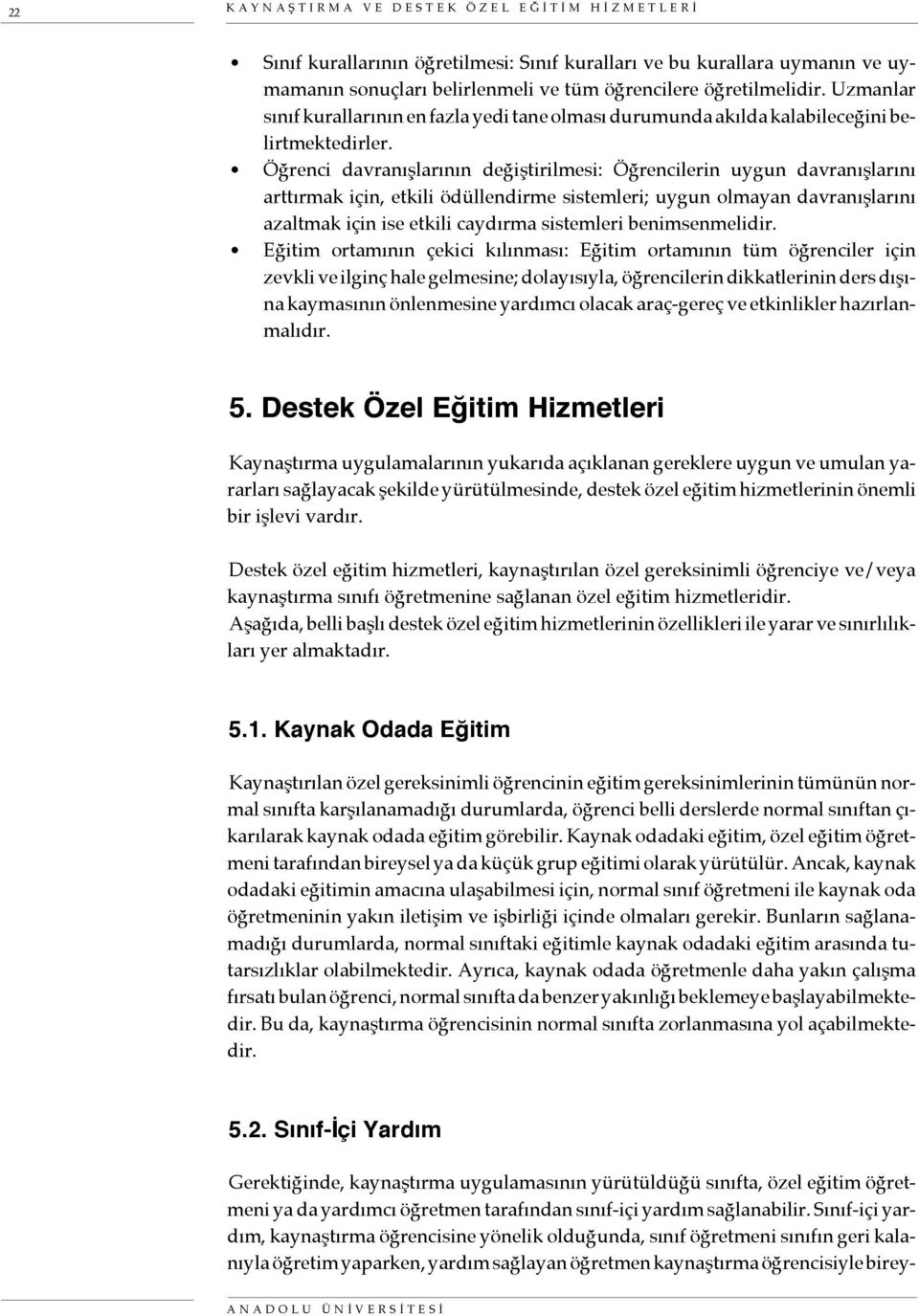 Öğrenci davranışlarının değiştirilmesi: Öğrencilerin uygun davranışlarını arttırmak için, etkili ödüllendirme sistemleri; uygun olmayan davranışlarını azaltmak için ise etkili caydırma sistemleri