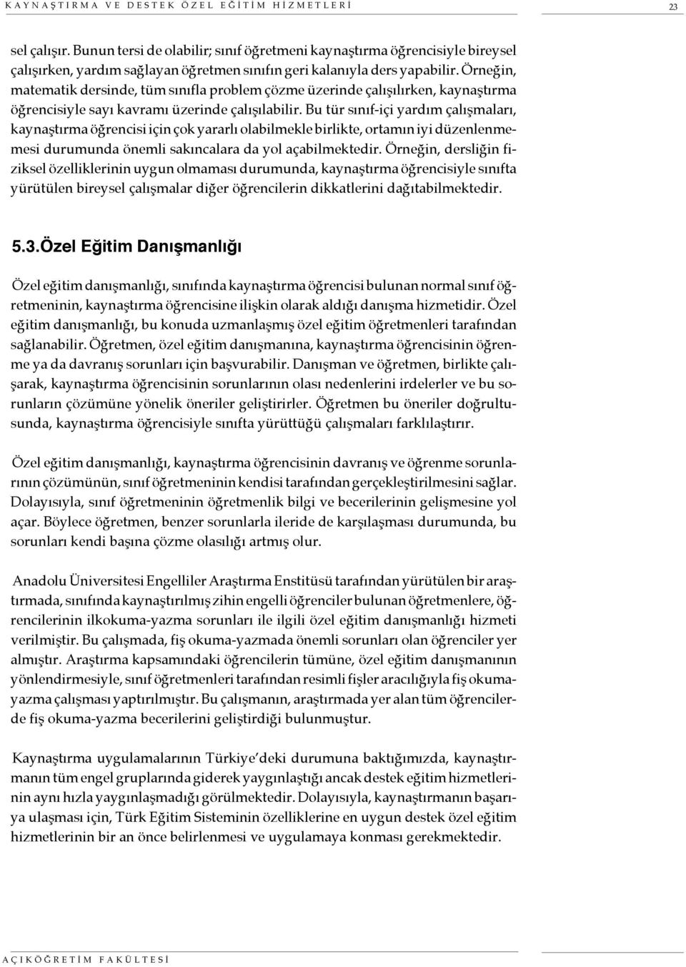 Örneğin, matematik dersinde, tüm sınıfla problem çözme üzerinde çalışılırken, kaynaştırma öğrencisiyle sayı kavramı üzerinde çalışılabilir.