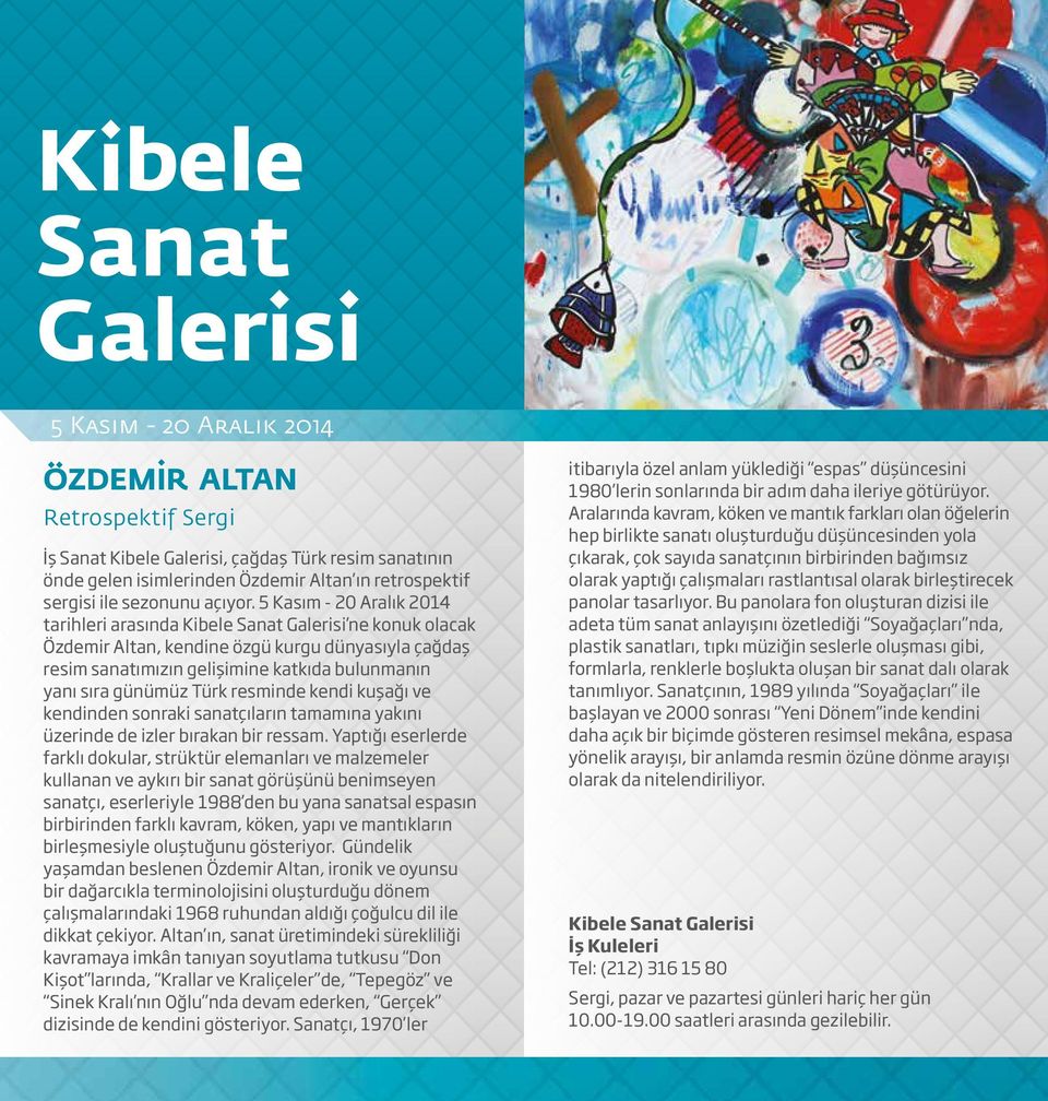 5 Kasım - 20 Aralık 2014 tarihleri arasında Kibele Sanat Galerisi ne konuk olacak Özdemir Altan, kendine özgü kurgu dünyasıyla çağdaş resim sanatımızın gelişimine katkıda bulunmanın yanı sıra günümüz