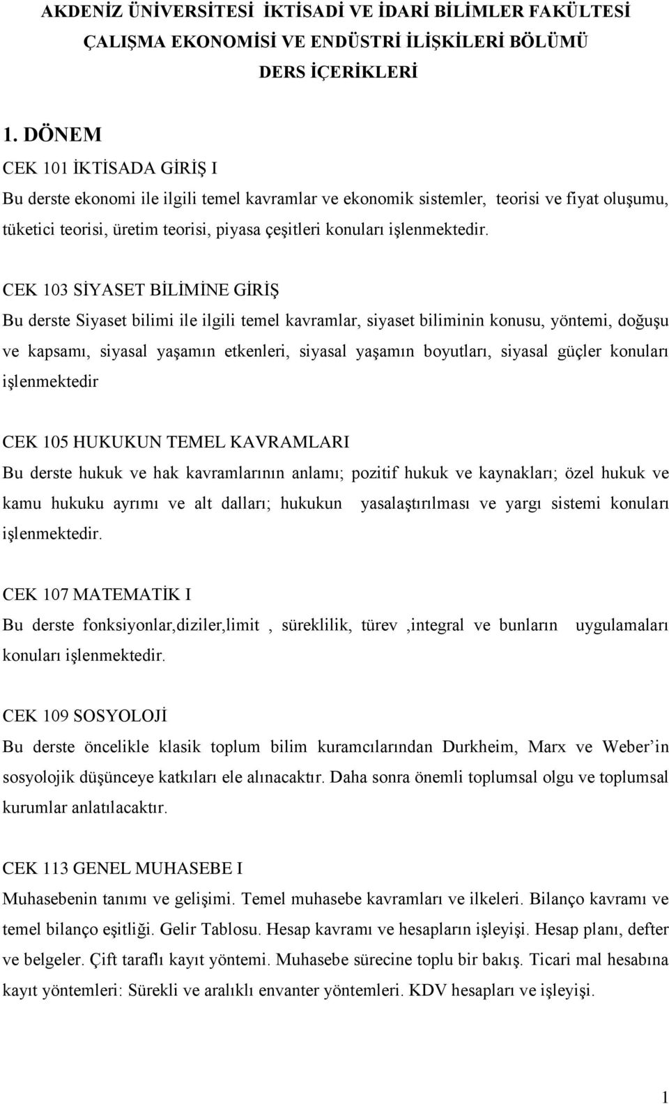 CEK 103 SİYASET BİLİMİNE GİRİŞ Bu derste Siyaset bilimi ile ilgili temel kavramlar, siyaset biliminin konusu, yöntemi, doğuşu ve kapsamı, siyasal yaşamın etkenleri, siyasal yaşamın boyutları, siyasal