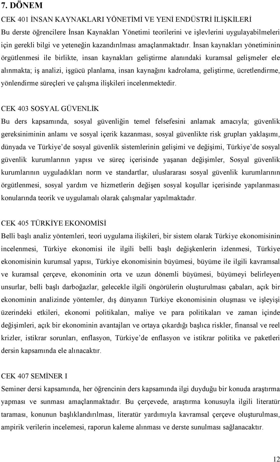 İnsan kaynakları yönetiminin örgütlenmesi ile birlikte, insan kaynakları geliştirme alanındaki kuramsal gelişmeler ele alınmakta; iş analizi, işgücü planlama, insan kaynağını kadrolama, geliştirme,