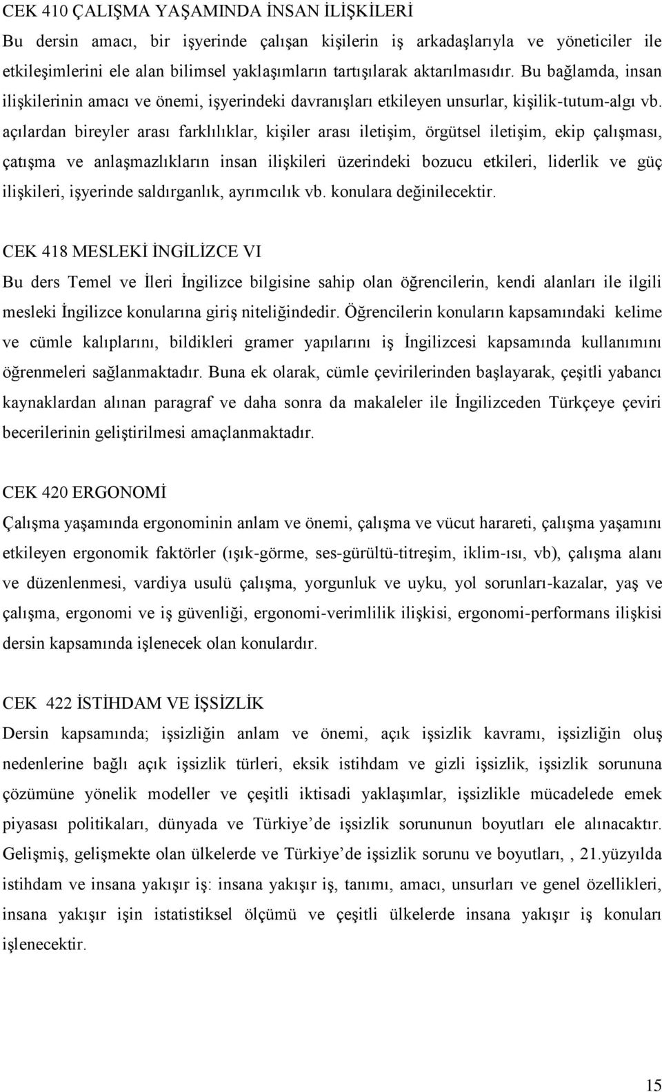 açılardan bireyler arası farklılıklar, kişiler arası iletişim, örgütsel iletişim, ekip çalışması, çatışma ve anlaşmazlıkların insan ilişkileri üzerindeki bozucu etkileri, liderlik ve güç ilişkileri,