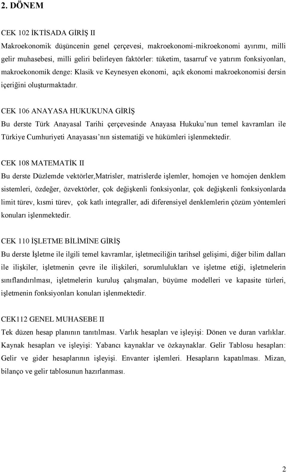 CEK 106 ANAYASA HUKUKUNA GİRİŞ Bu derste Türk Anayasal Tarihi çerçevesinde Anayasa Hukuku nun temel kavramları ile Türkiye Cumhuriyeti Anayasası nın sistematiği ve hükümleri işlenmektedir.