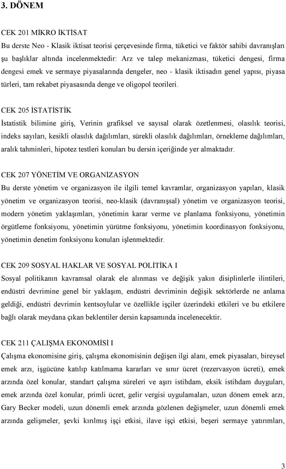 CEK 205 İSTATİSTİK İstatistik bilimine giriş, Verinin grafiksel ve sayısal olarak özetlenmesi, olasılık teorisi, indeks sayıları, kesikli olasılık dağılımları, sürekli olasılık dağılımları, örnekleme