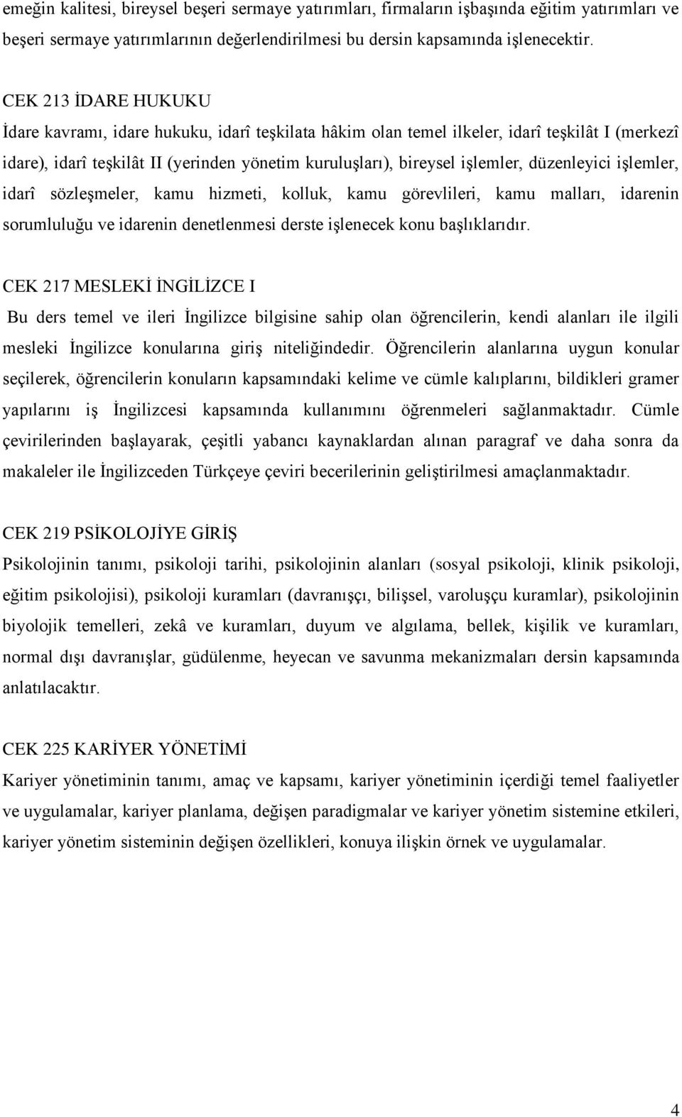 düzenleyici işlemler, idarî sözleşmeler, kamu hizmeti, kolluk, kamu görevlileri, kamu malları, idarenin sorumluluğu ve idarenin denetlenmesi derste işlenecek konu başlıklarıdır.