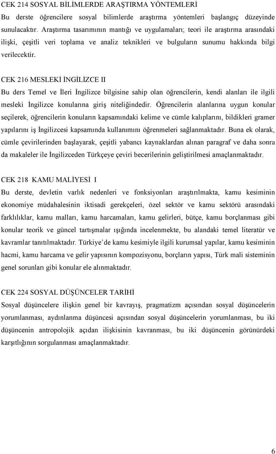 CEK 216 MESLEKİ İNGİLİZCE II Bu ders Temel ve İleri İngilizce bilgisine sahip olan öğrencilerin, kendi alanları ile ilgili mesleki İngilizce konularına giriş niteliğindedir.