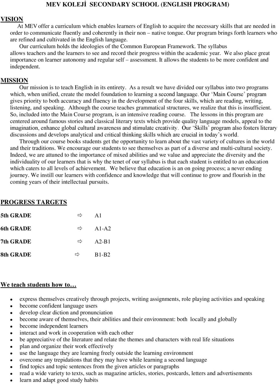 The syllabus allows teachers and the learners to see and record their progress within the academic year. We also place great importance on learner autonomy and regular self assessment.