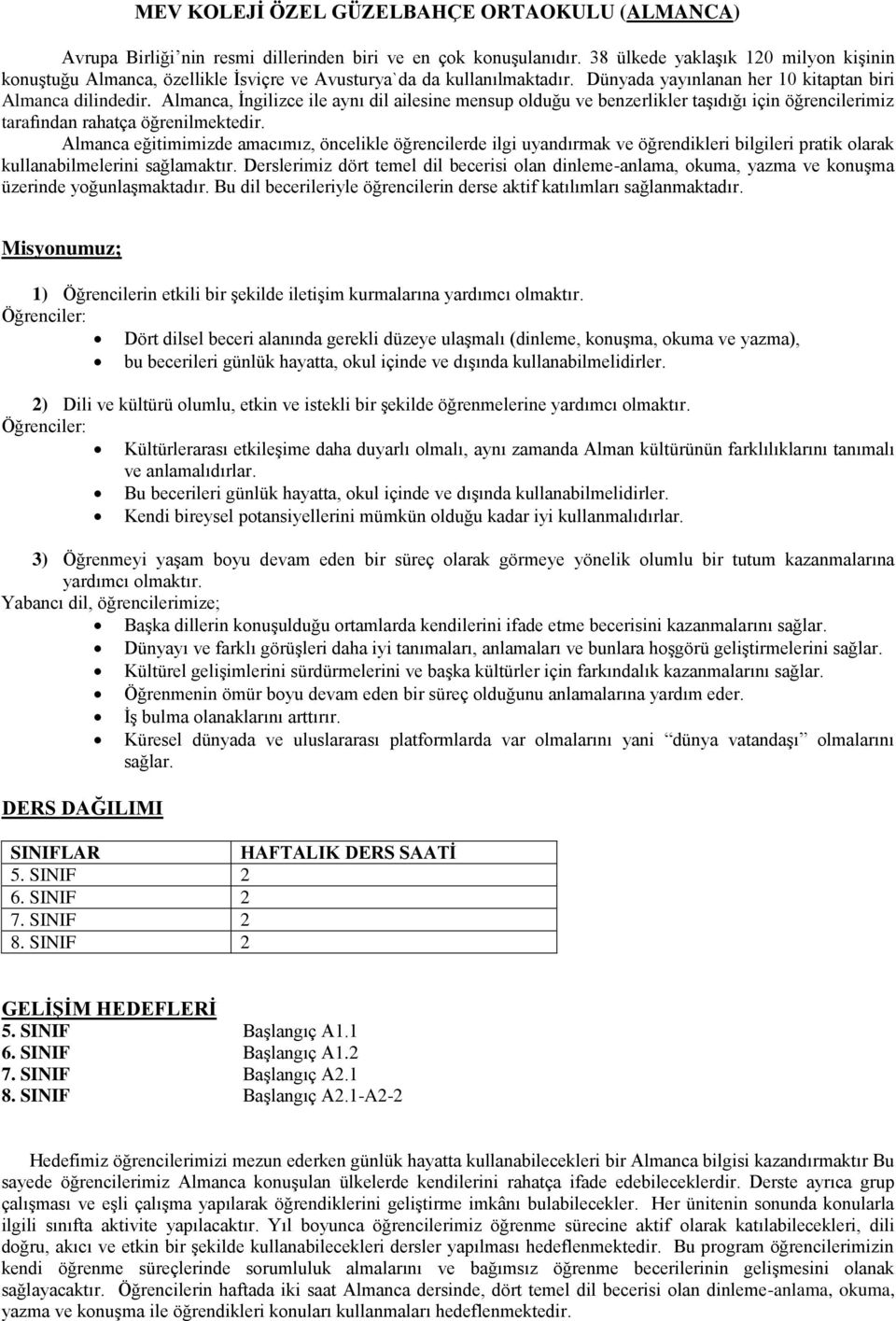 Almanca, İngilizce ile aynı dil ailesine mensup olduğu ve benzerlikler taşıdığı için öğrencilerimiz tarafından rahatça öğrenilmektedir.