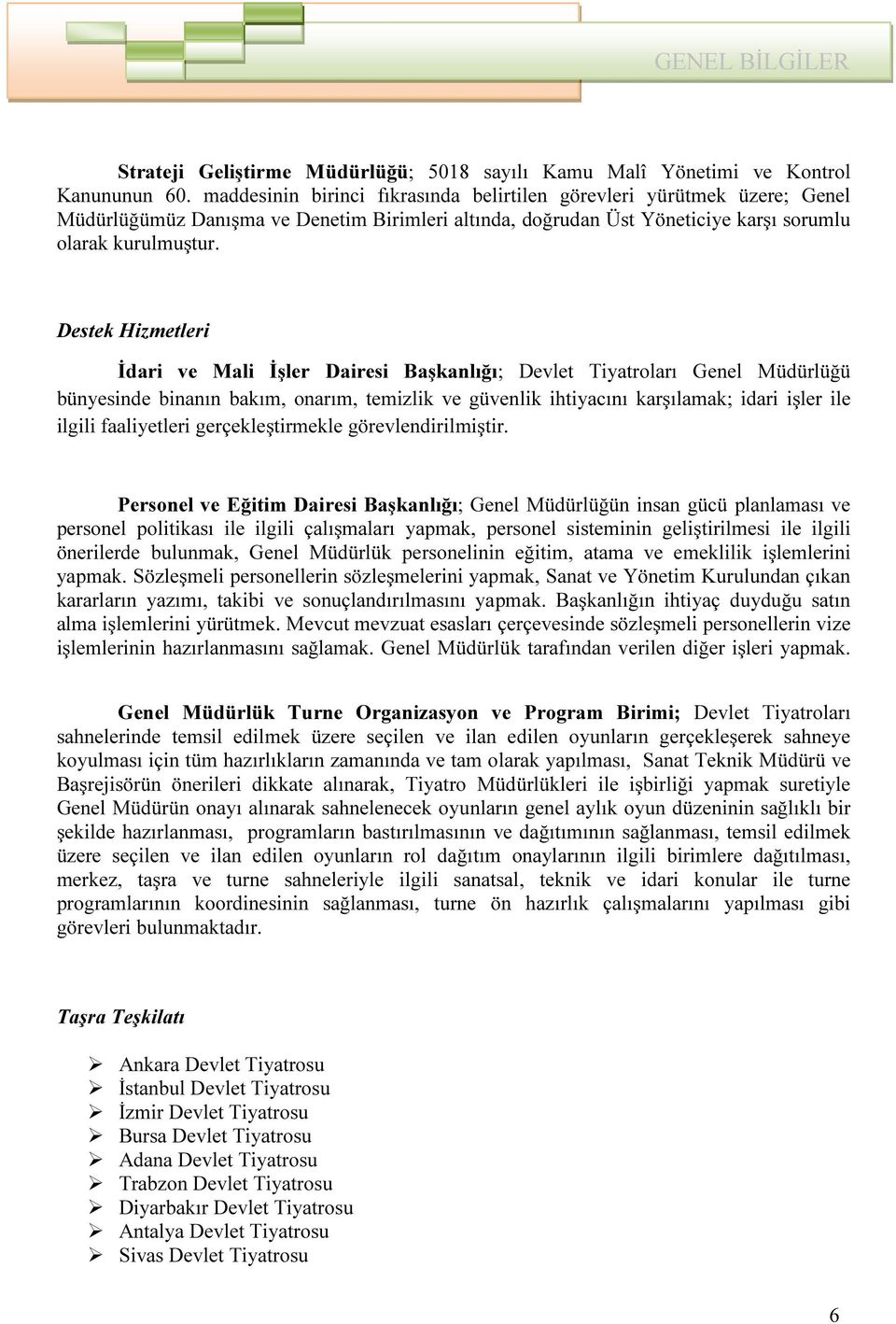 Destek Hizmetleri İdari ve Mali İşler Dairesi Başkanlığı; Devlet Tiyatroları Genel Müdürlüğü bünyesinde binanın bakım, onarım, temizlik ve güvenlik ihtiyacını karşılamak; idari işler ile ilgili