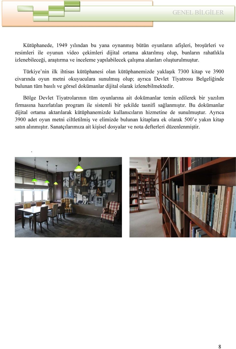 Türkiye nin ilk ihtisas kütüphanesi olan kütüphanemizde yaklaşık 7300 kitap ve 3900 civarında oyun metni okuyuculara sunulmuş olup; ayrıca Devlet Tiyatrosu Belgeliğinde bulunan tüm basılı ve görsel