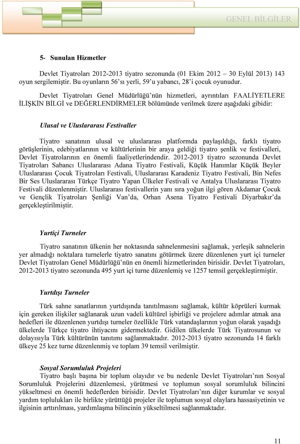 sanatının ulusal ve uluslararası platformda paylaşıldığı, farklı tiyatro görüşlerinin, edebiyatlarının ve kültürlerinin bir araya geldiği tiyatro şenlik ve festivalleri, Devlet Tiyatrolarının en