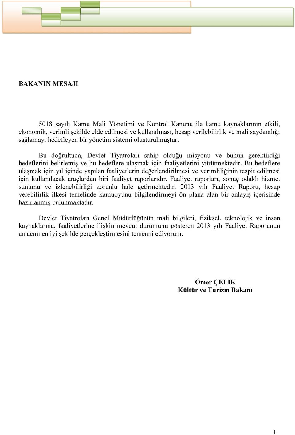 Bu doğrultuda, Devlet Tiyatroları sahip olduğu misyonu ve bunun gerektirdiği hedeflerini belirlemiş ve bu hedeflere ulaşmak için faaliyetlerini yürütmektedir.