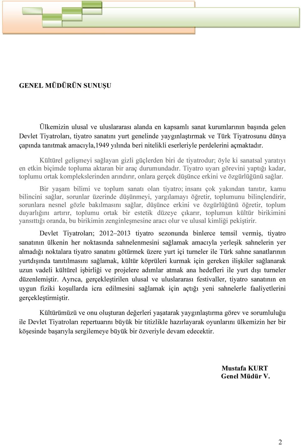 Kültürel gelişmeyi sağlayan gizli güçlerden biri de tiyatrodur; öyle ki sanatsal yaratıyı en etkin biçimde topluma aktaran bir araç durumundadır.