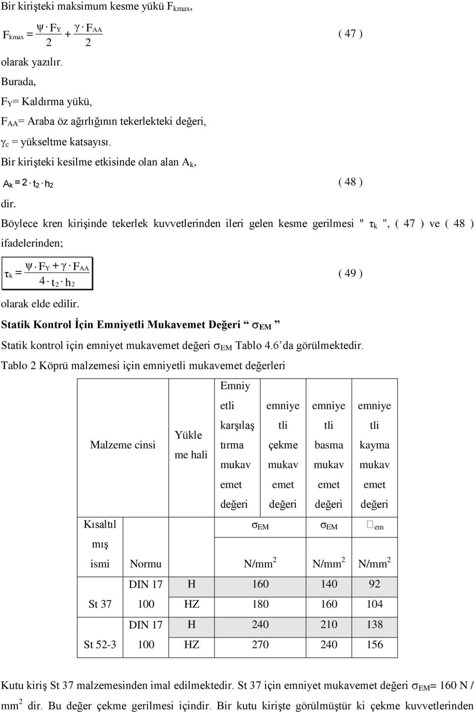 Böylece kren kirişinde tekerlek kuvvetlerinden ileri gelen kesme gerilmesi " τ k ", ( 7 ) ve ( 8 ) ifadelerinden; τ k ψ + γ Y t h ( 9 ) olarak elde edilir.