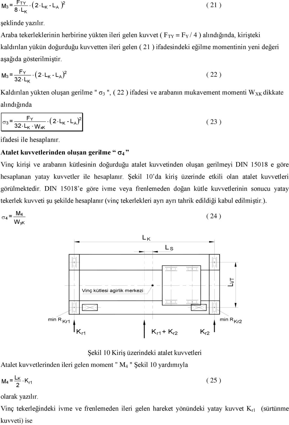 aşağıda gösterilmiştir. M Y L - L L ( ) aldırılan yükten oluşan gerilme " σ ", ( ) ifadesi ve arabanın mukavement momenti W X dikkate alındığında ( ) Y L - L L W x ifadesi ile hesaplanır.