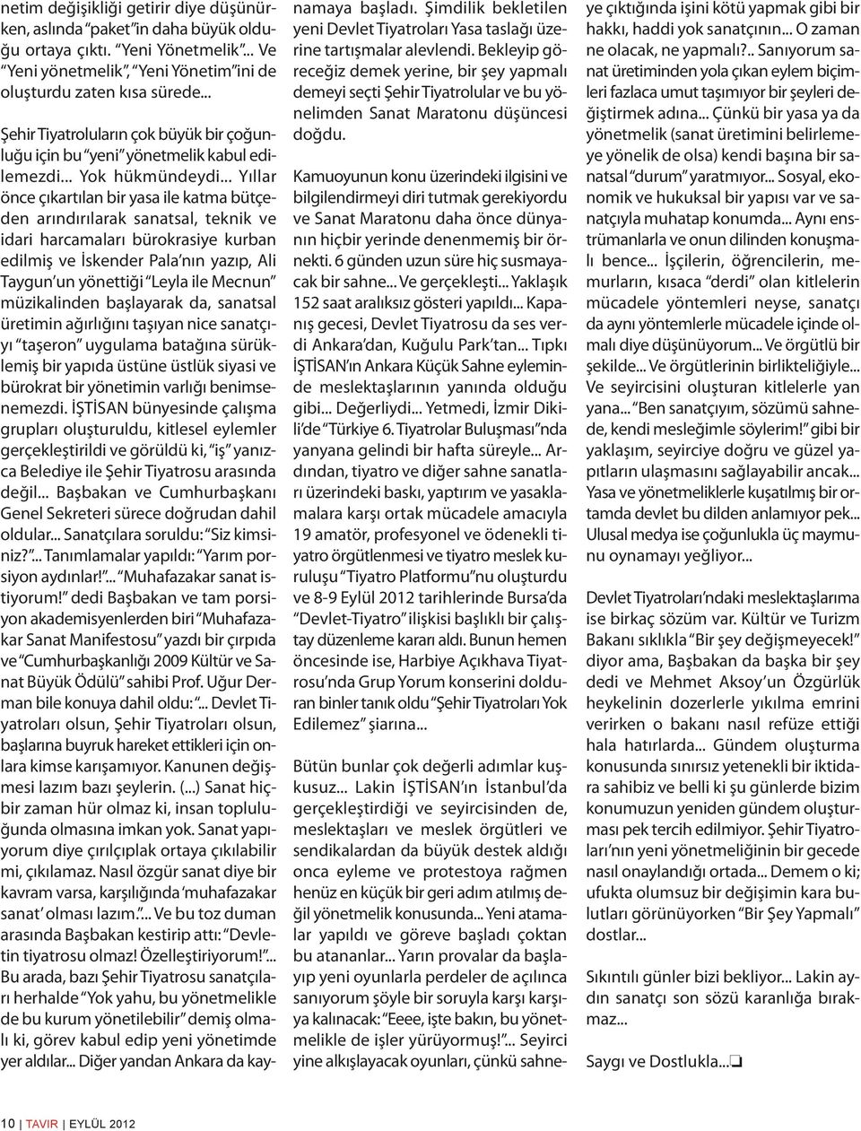 .. Yıllar önce çıkartılan bir yasa ile katma bütçeden arındırılarak sanatsal, teknik ve idari harcamaları bürokrasiye kurban edilmiş ve İskender Pala nın yazıp, Ali Taygun un yönettiği Leyla ile