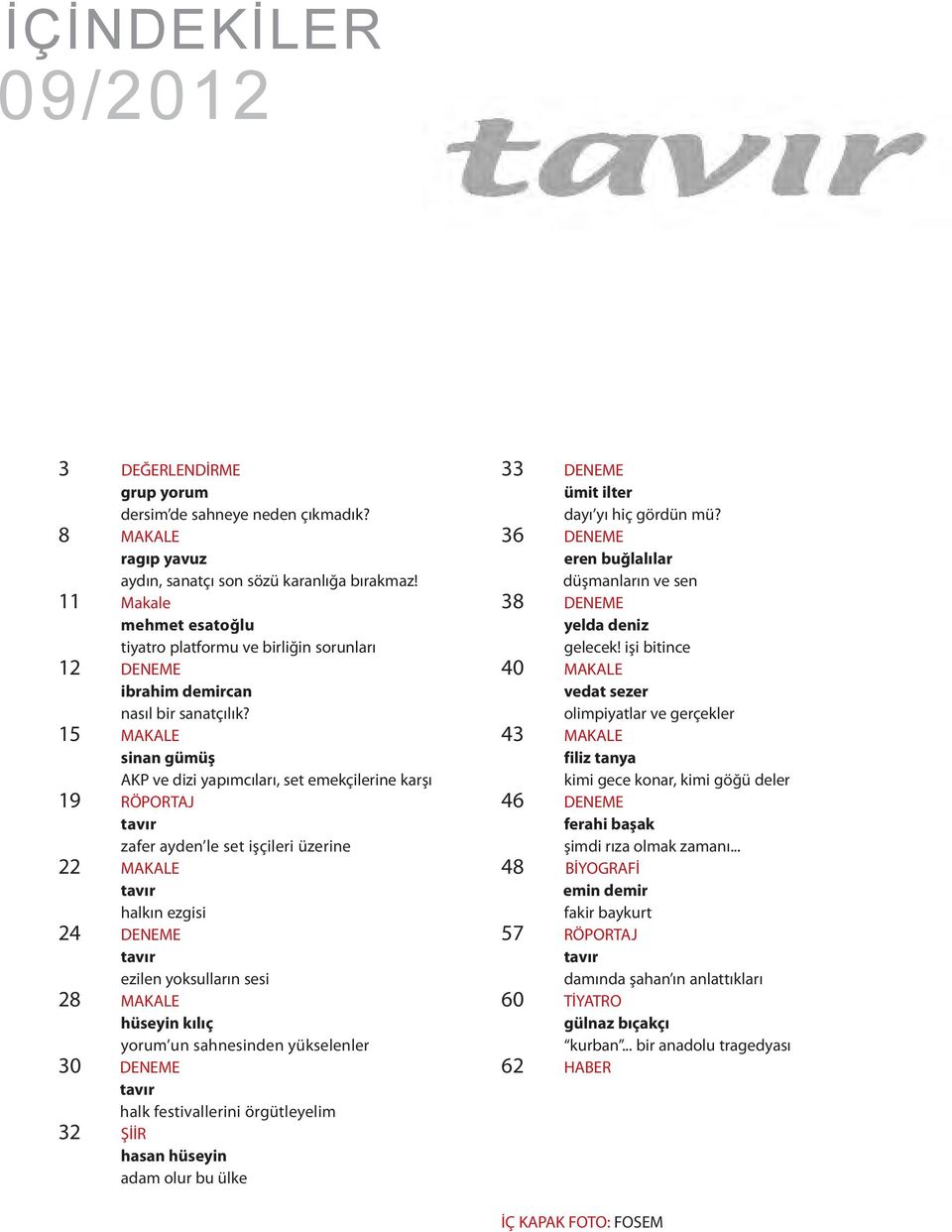 15 MAKALE sinan gümüş AKP ve dizi yapımcıları, set emekçilerine karşı 19 RÖPORTAJ tavır zafer ayden le set işçileri üzerine 22 MAKALE tavır halkın ezgisi 24 DENEME tavır ezilen yoksulların sesi 28