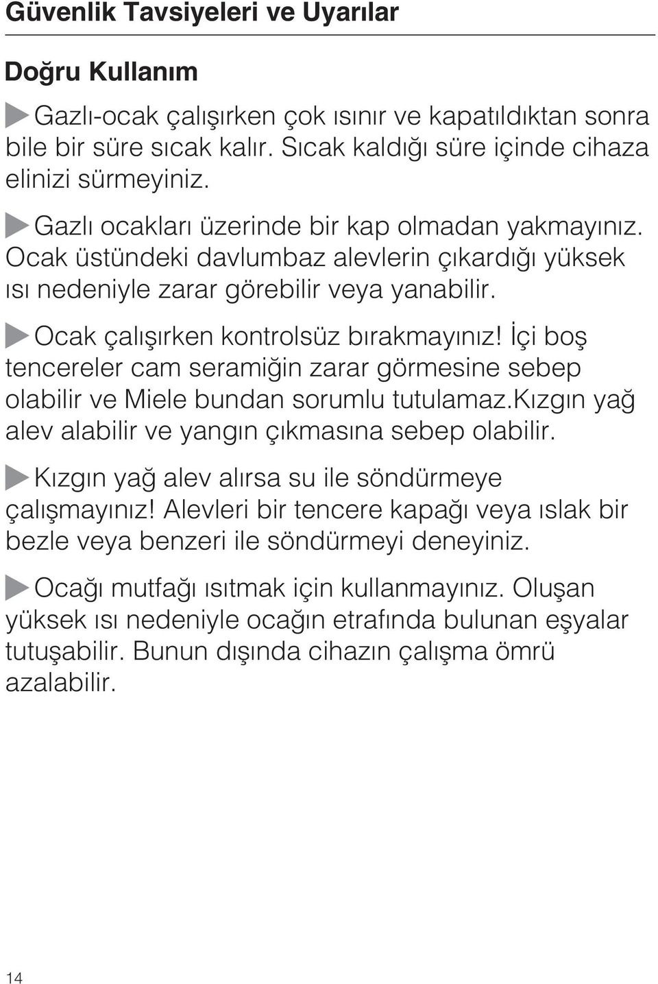 Ýçi boþ tencereler cam seramiðin zarar görmesine sebep olabilir ve Miele bundan sorumlu tutulamaz.kýzgýn yað alev alabilir ve yangýn çýkmasýna sebep olabilir.