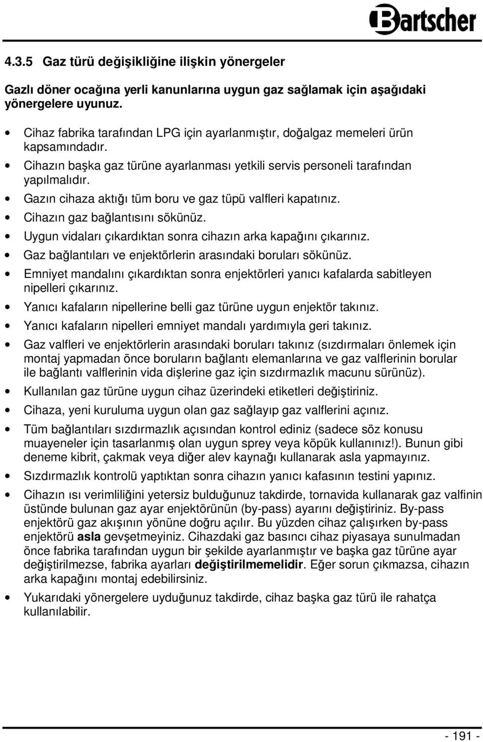 Gazın cihaza aktığı tüm boru ve gaz tüpü valfleri kapatınız. Cihazın gaz bağlantısını sökünüz. Uygun vidaları çıkardıktan sonra cihazın arka kapağını çıkarınız.