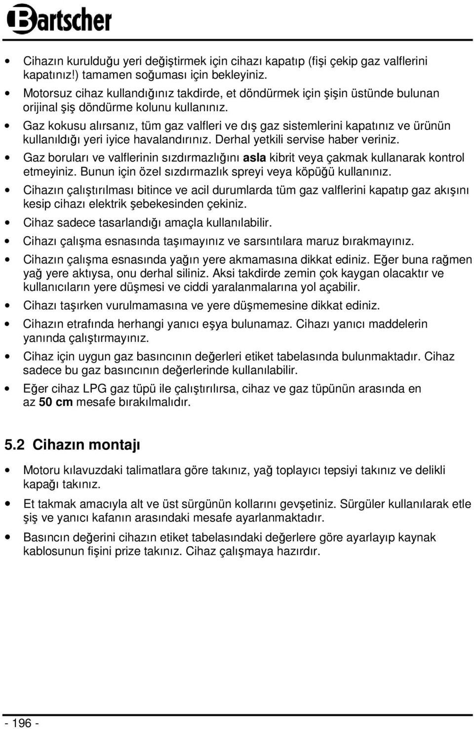 Gaz kokusu alırsanız, tüm gaz valfleri ve dış gaz sistemlerini kapatınız ve ürünün kullanıldığı yeri iyice havalandırınız. Derhal yetkili servise haber veriniz.