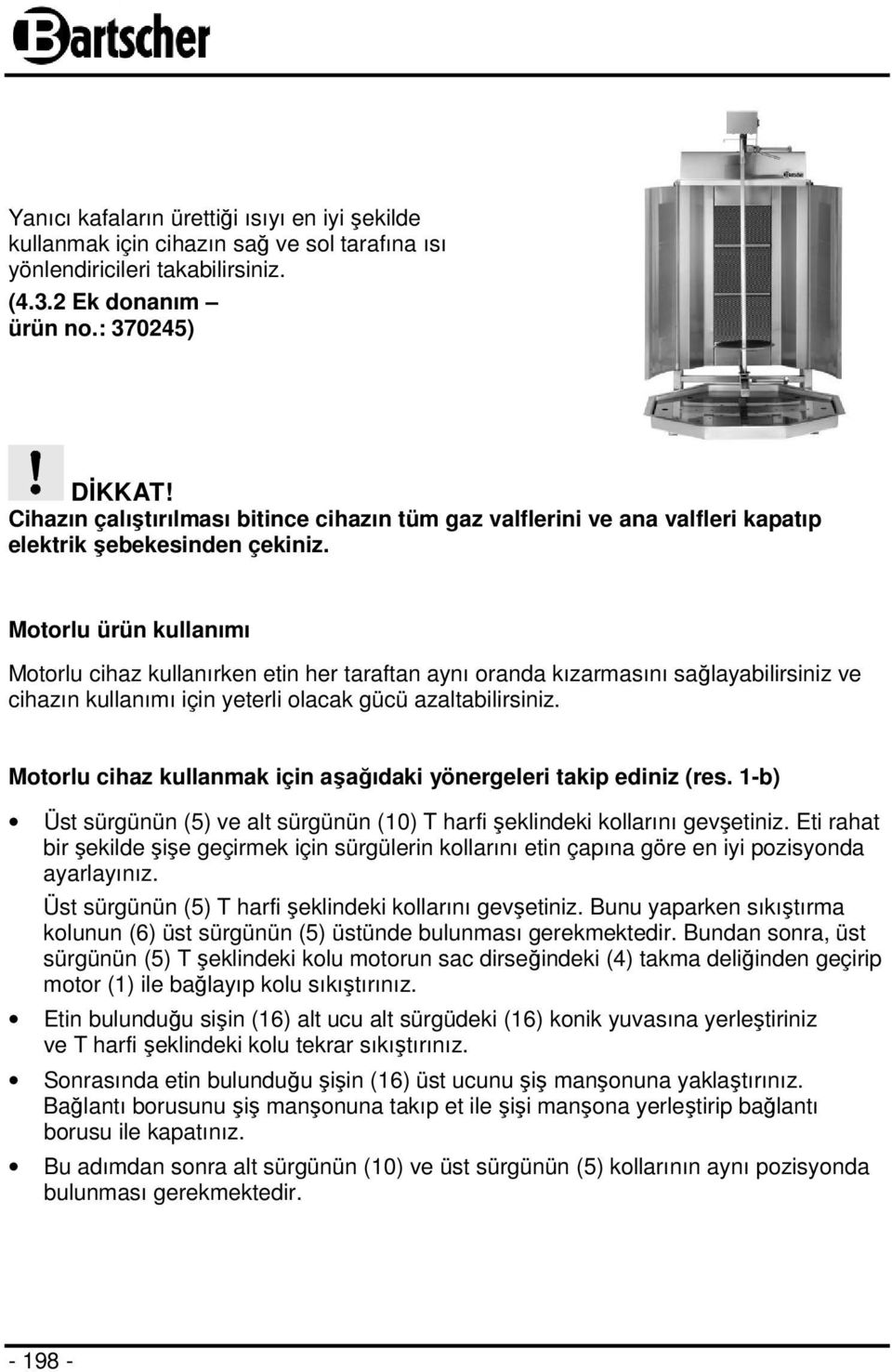 Motorlu ürün kullanımı Motorlu cihaz kullanırken etin her taraftan aynı oranda kızarmasını sağlayabilirsiniz ve cihazın kullanımı için yeterli olacak gücü azaltabilirsiniz.