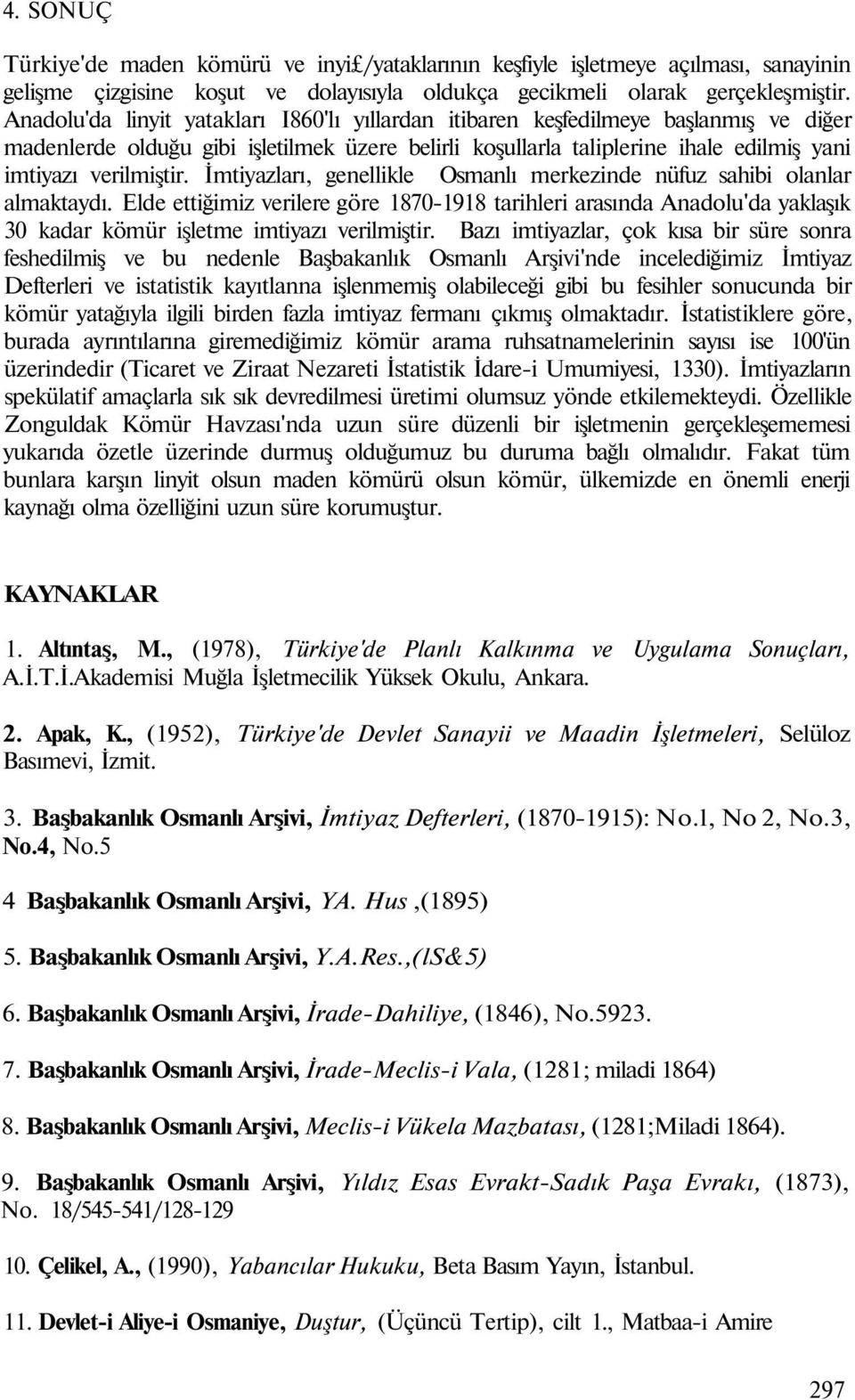 İmtiyazları, genellikle Osmanlı merkezinde nüfuz sahibi olanlar almaktaydı. Elde ettiğimiz verilere göre 1870-1918 tarihleri arasında Anadolu'da yaklaşık 30 kadar kömür işletme imtiyazı verilmiştir.