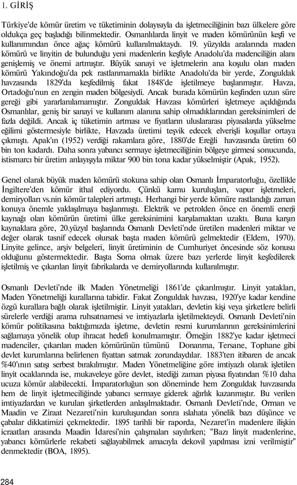 yüzyılda aralarında maden kömürü ve linyitin de bulunduğu yeni madenlerin keşfiyle Anadolu'da madenciliğin alanı genişlemiş ve önemi artmıştır.