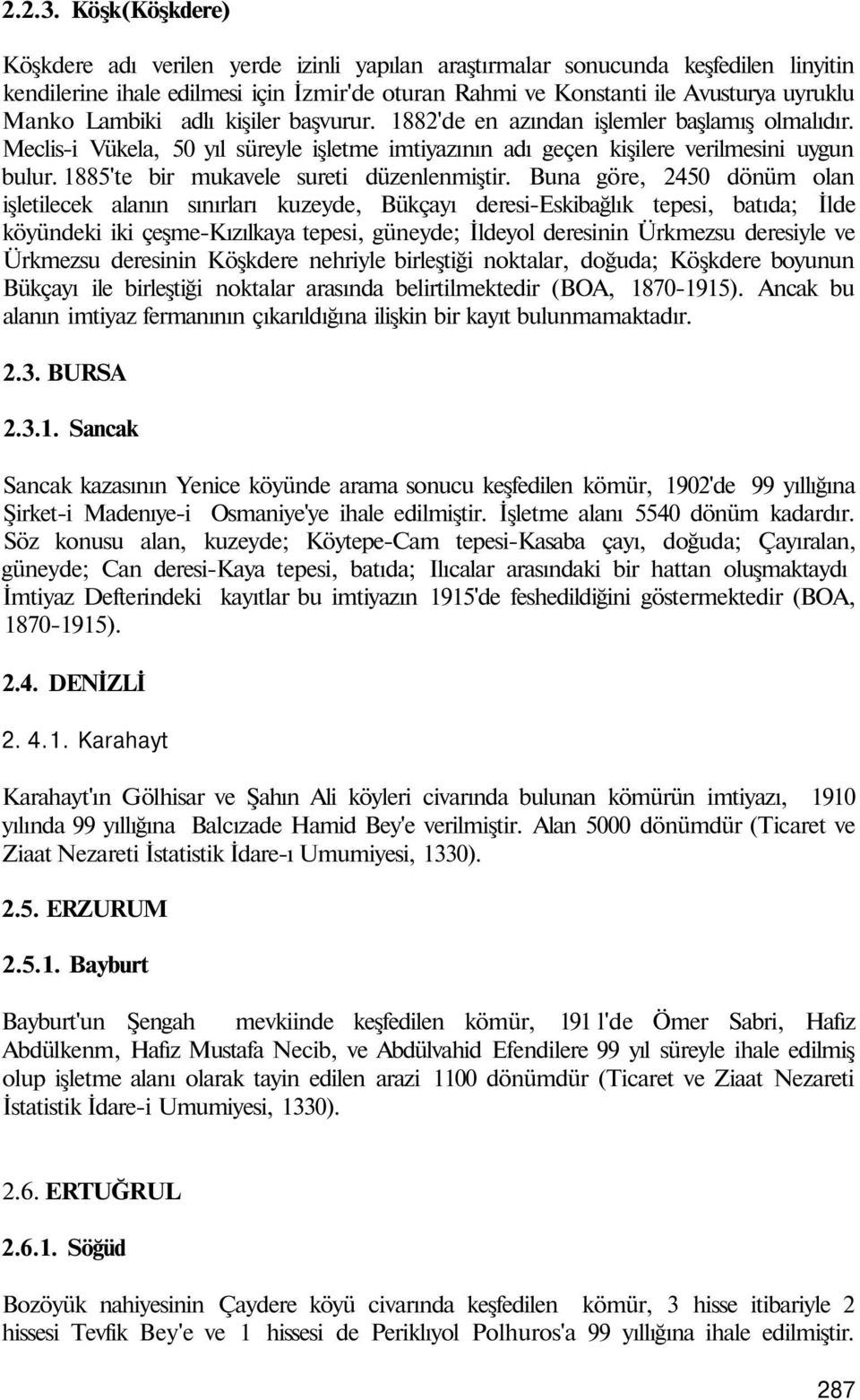 Lambiki adlı kişiler başvurur. 1882'de en azından işlemler başlamış olmalıdır. Meclis-i Vükela, 50 yıl süreyle işletme imtiyazının adı geçen kişilere verilmesini uygun bulur.