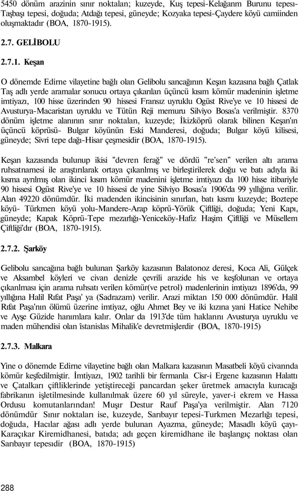 Keşan O dönemde Edirne vilayetine bağlı olan Gelibolu sancağının Keşan kazasına bağlı Çatlak Taş adlı yerde aramalar sonucu ortaya çıkarılan üçüncü kısım kömür madeninin işletme imtiyazı, 100 hisse