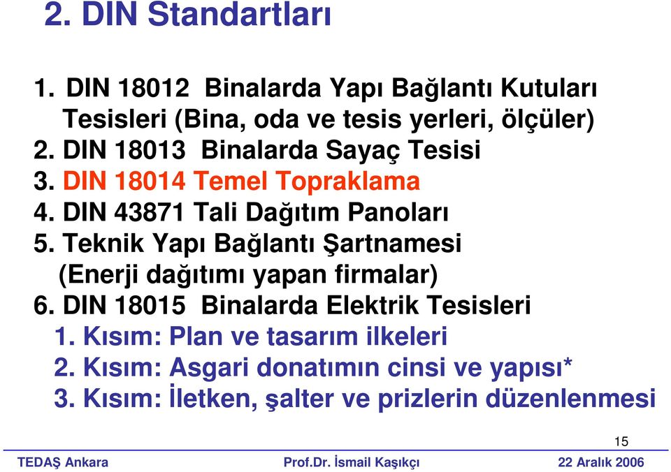 Teknik Yapı BağlantıŞartnamesi (Enerji dağıtımı yapan firmalar) 6. DN 18015 Binalarda Elektrik Tesisleri 1.