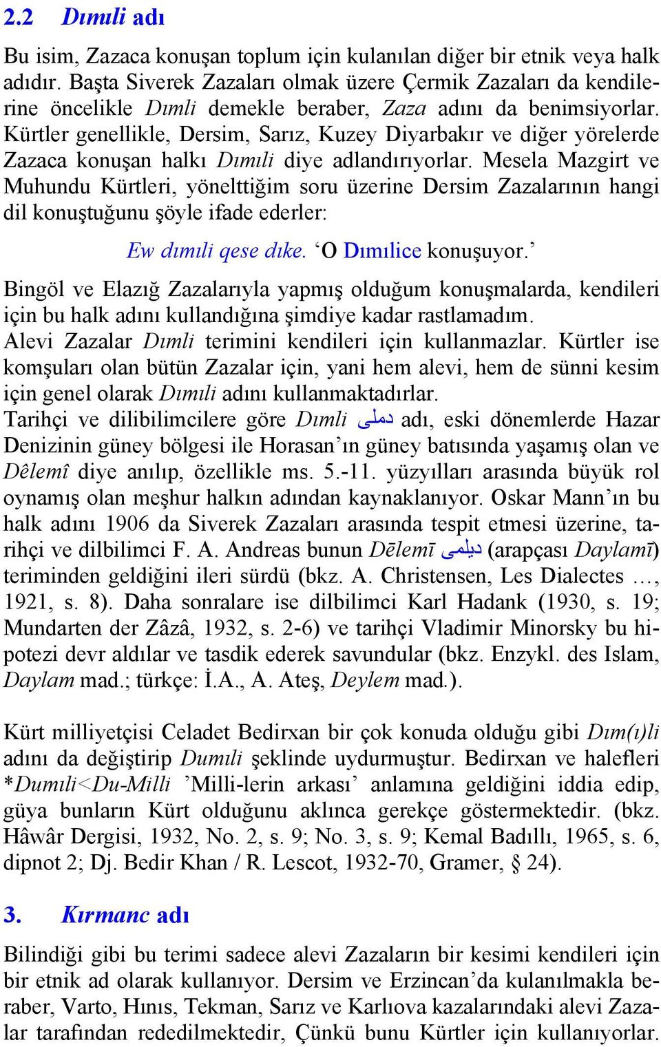 Kürtler genellikle, Dersim, Sarız, Kuzey Diyarbakır ve diğer yörelerde Zazaca konuşan halkı Dımıli diye adlandırıyorlar.