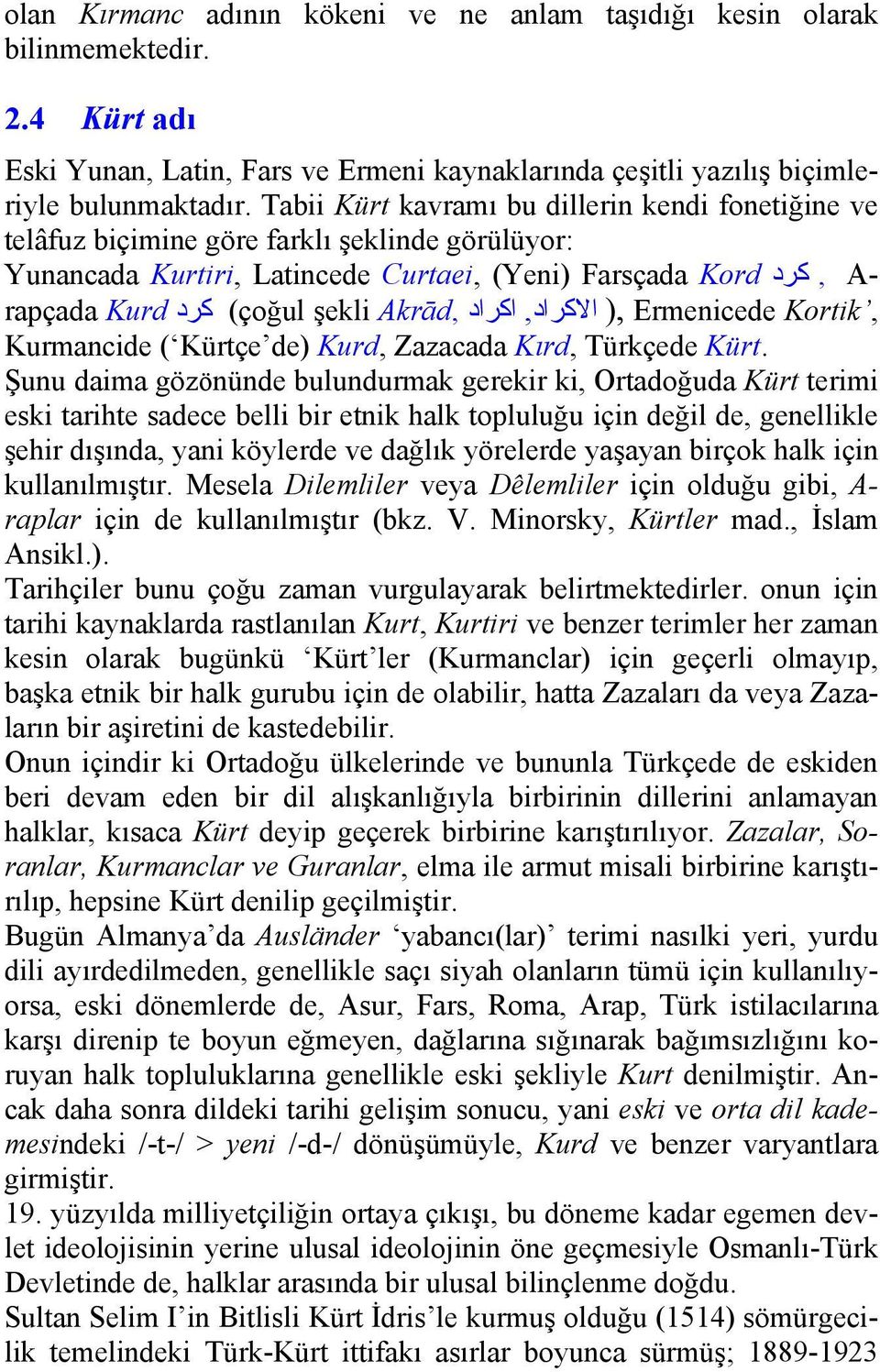 Akrād, الاکراد, اکراد ), Ermenicede Kortik, Kurmancide ( Kürtçe de) Kurd, Zazacada Kırd, Türkçede Kürt.